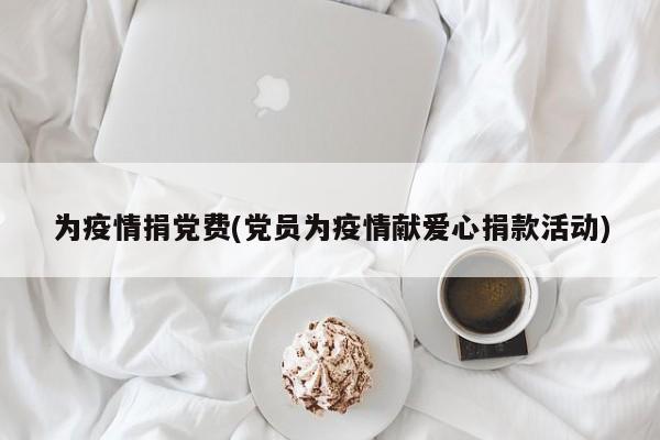为疫情捐党费(党员为疫情献爱心捐款活动)
